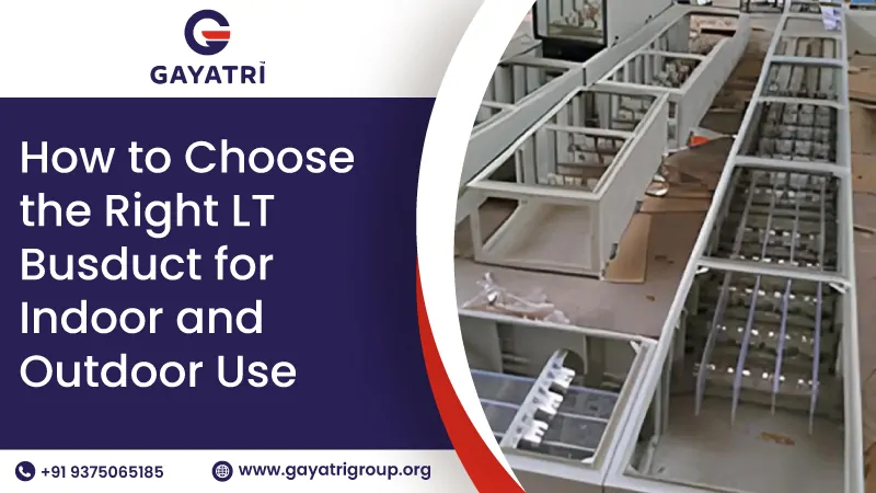 How to Choose the Right LT Busduct for Indoor and Outdoor Use | Gayatri Group India